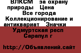 1.1) ВЛКСМ - за охрану природы › Цена ­ 590 - Все города Коллекционирование и антиквариат » Значки   . Удмуртская респ.,Сарапул г.